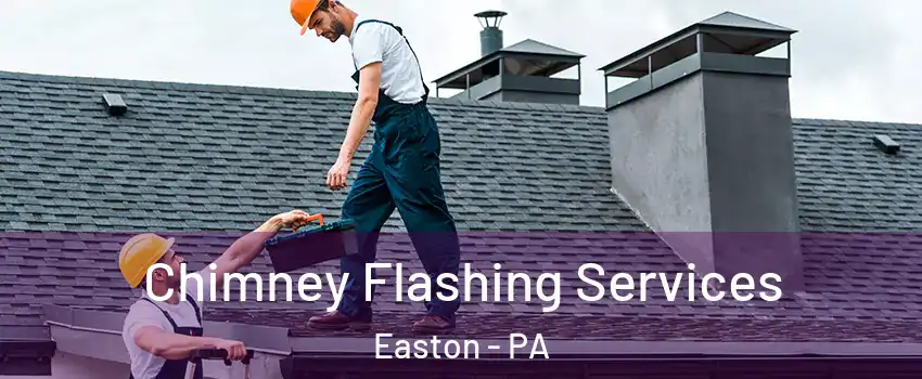 Chimney Flashing Services Easton - PA