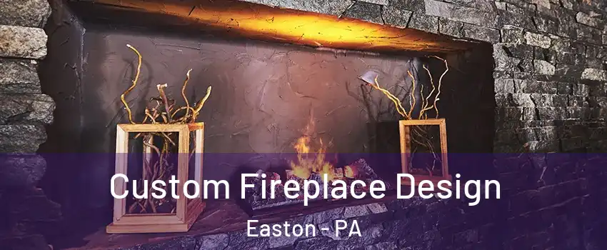  Custom Fireplace Design Easton - PA