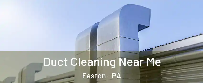  Duct Cleaning Near Me Easton - PA
