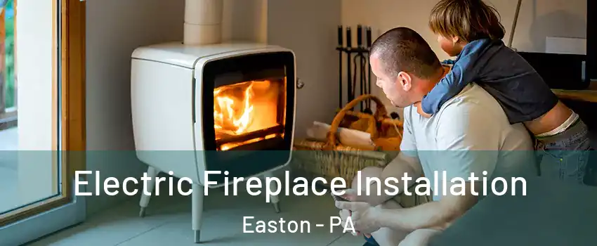  Electric Fireplace Installation Easton - PA