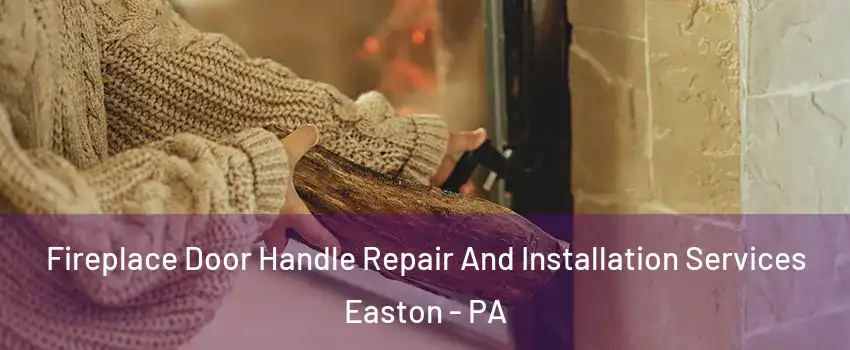 Fireplace Door Handle Repair And Installation Services Easton - PA