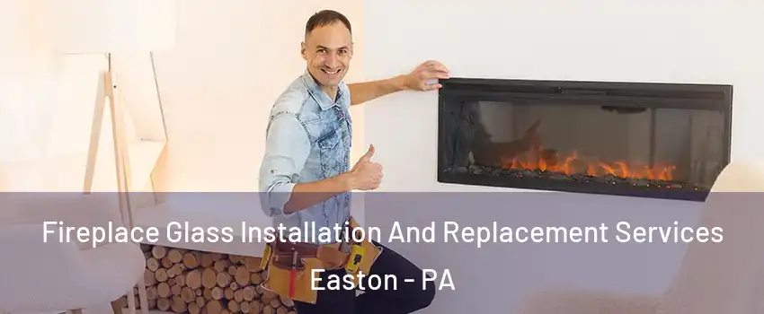  Fireplace Glass Installation And Replacement Services Easton - PA