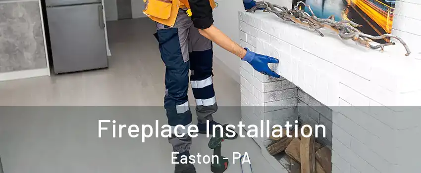  Fireplace Installation Easton - PA