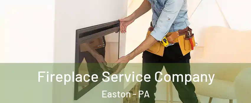 Fireplace Service Company Easton - PA
