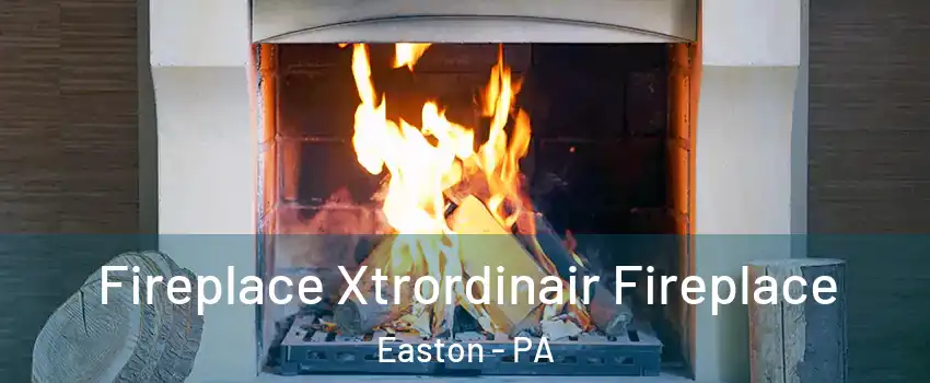  Fireplace Xtrordinair Fireplace Easton - PA
