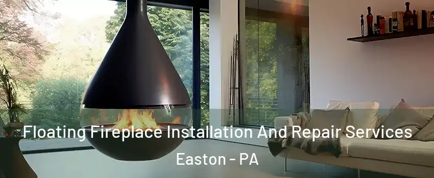 Floating Fireplace Installation And Repair Services Easton - PA