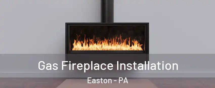  Gas Fireplace Installation Easton - PA