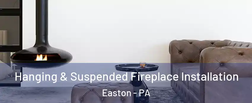  Hanging & Suspended Fireplace Installation Easton - PA