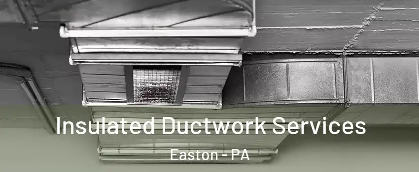  Insulated Ductwork Services Easton - PA