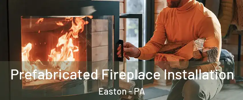  Prefabricated Fireplace Installation Easton - PA