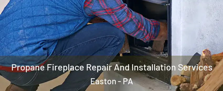  Propane Fireplace Repair And Installation Services Easton - PA