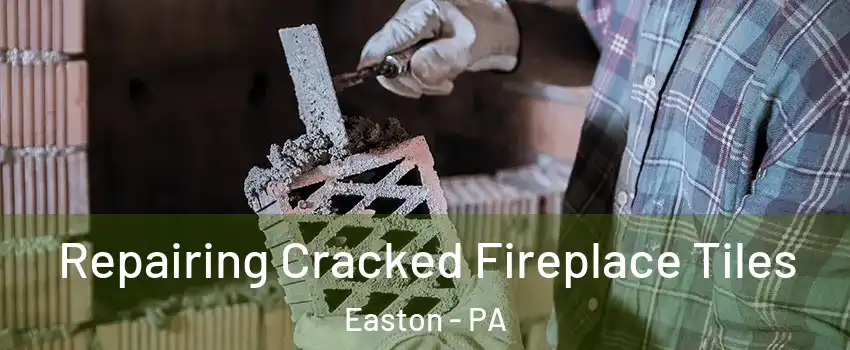  Repairing Cracked Fireplace Tiles Easton - PA