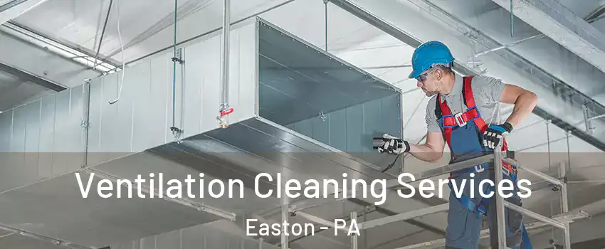  Ventilation Cleaning Services Easton - PA